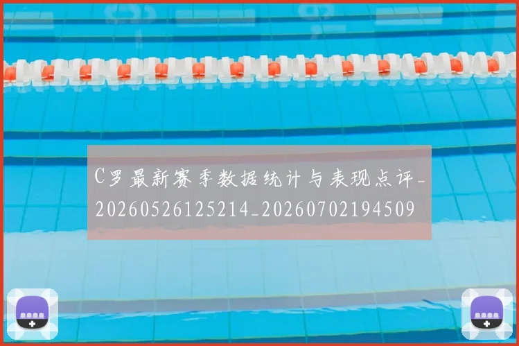 C罗最新赛季数据统计与表现点评_20260526125214_20260702194509