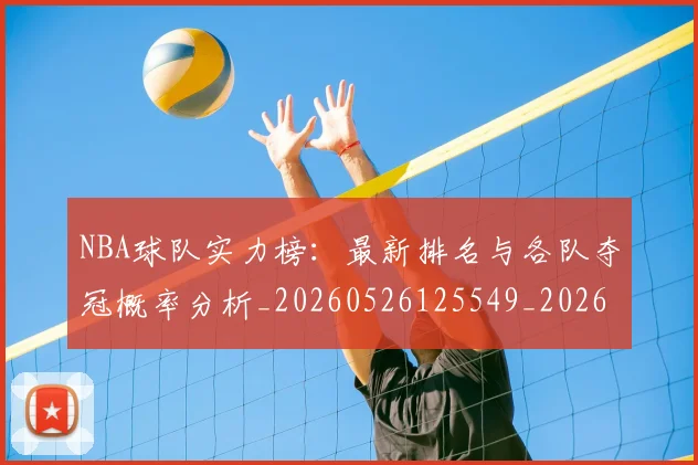 NBA球队实力榜:最新排名与各队夺冠概率分析_20260526125549_20260702171146_20260714214219
