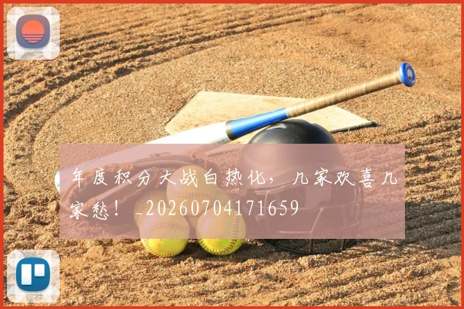 年度积分大战白热化，几家欢喜几家愁！_20260704171659