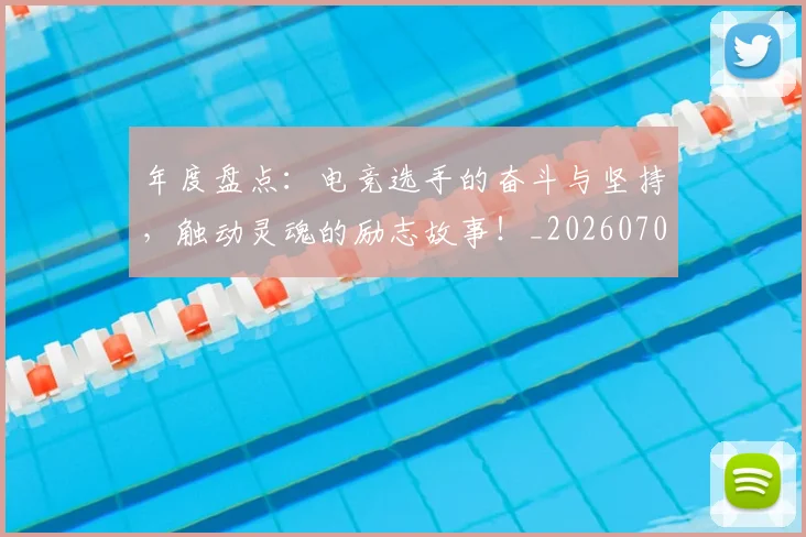 年度盘点：电竞选手的奋斗与坚持，触动灵魂的励志故事！_20260704171657