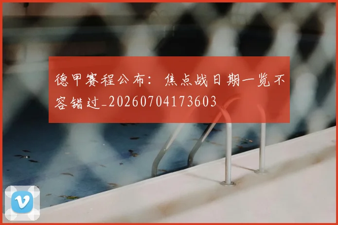 德甲赛程公布:焦点战日期一览不容错过_20260704173603