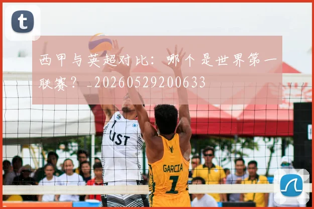 西甲与英超对比:哪个是世界第一联赛?_20260529200633