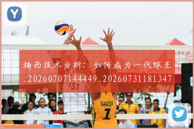梅西技术分析：如何成为一代球王_20260707144449_20260731181347