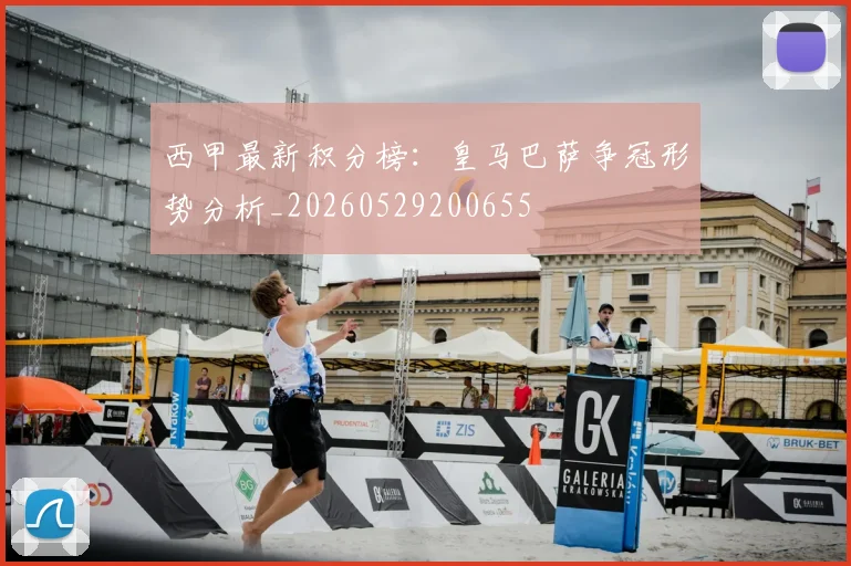 西甲最新积分榜：皇马巴萨争冠形势分析_20260529200655