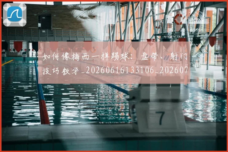 如何像梅西一样踢球:盘带、射门技巧教学_20260616133106_20260703230322