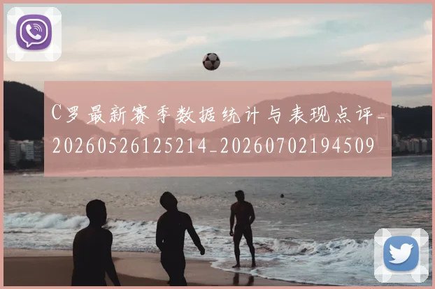 C罗最新赛季数据统计与表现点评_20260526125214_20260702194509