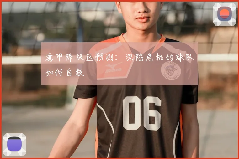 意甲降级区预测:深陷危机的球队如何自救