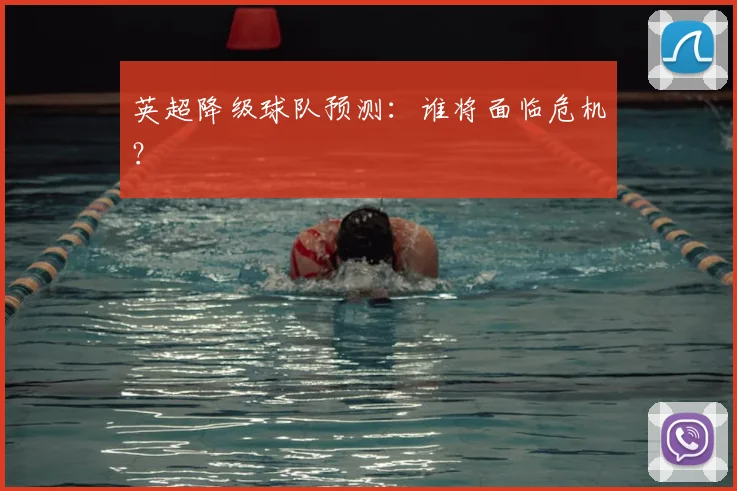 英超降级球队预测:谁将面临危机?