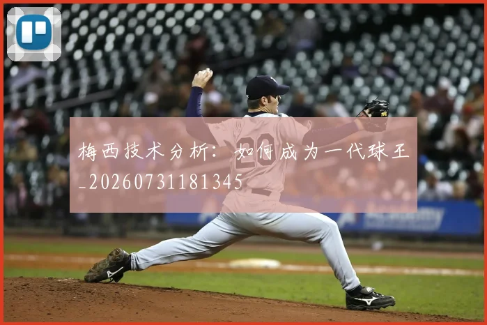 梅西技术分析：如何成为一代球王_20260731181345